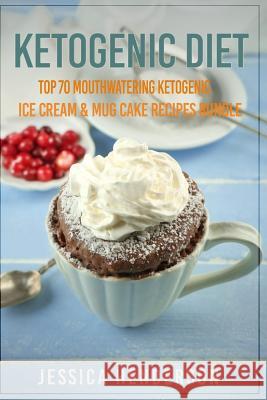Ketogenic Diet: Top 70 Mouthwatering Ketogenic Ice Cream & Mug Cake Recipes Bundle (Volume 2): (High Fat Low Carb...Keto Diet, Weight Jessica Henderson 9781539397922 Createspace Independent Publishing Platform - książka