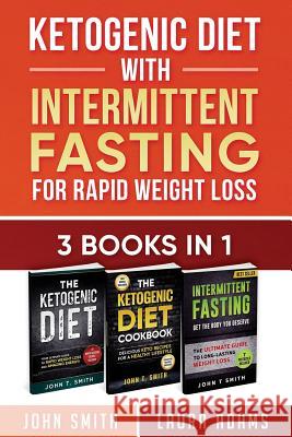 Ketogenic Diet With Intermittent Fasting For Rapid Weight Loss: 3 Books In 1: Bundle: 100+ Delicious Low-Carb Recipes For Amazing Energy T. Smith, John 9781974505609 Createspace Independent Publishing Platform - książka