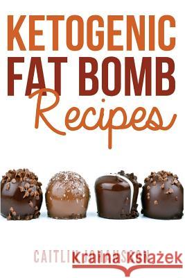 Ketogenic Fat Bomb Recipes Caitlin Johansson 9781535147880 Createspace Independent Publishing Platform - książka