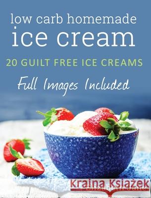 Ketogenic Homemade Ice cream: 20 Low-Carb, High-Fat, Guilt-Free Recipes Elizabeth Jane 9781913436070 Progressive Publishing - książka