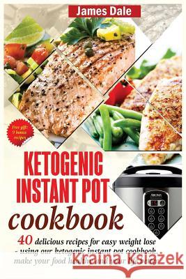 Ketogenic Instant Pot Cookbook: 40 Delicious Recipes For Easy Weight Loss - Using Our Ketogenic Instant Pot Cookbook, Make Your Food Healthy And Your Dale, James 9781979395083 Createspace Independent Publishing Platform - książka