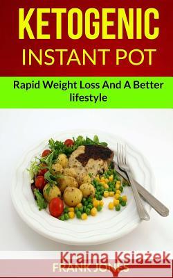Ketogenic Instant Pot: Rapid Weight Loss And A Better Lifestyle Jones, Frank 9781984933133 Createspace Independent Publishing Platform - książka