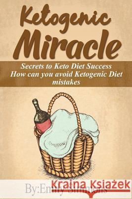 Ketogenic Miracle: Enhancing Health while Increasing Weight Loss Success How can you avoid Ketogenic Diet mistakes Simmons, Emily 9789657736340 Heirs Publishing Company - książka