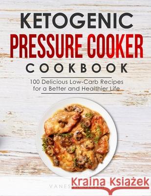 Ketogenic Pressure Cooker Cookbook: 100 Delicious Low-Carb Recipes for a Better and Healthier Life Vanessa Olsen 9798738290404 Independently Published - książka