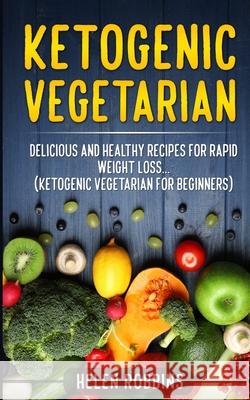 Ketogenic Vegetarian: Delicious and Healthy recipes for rapid weight loss... (Ketogenic Vegetarian Diet For Beginners) Helen Robbins 9781801446143 Charlie Creative Lab Ltd Publisher - książka