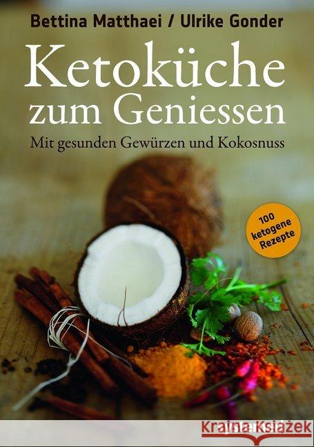 Ketoküche zum Genießen : Mit gesunden Gewürzen und Kokosnuss. 100 ketogene Rezepte Matthaei, Bettina; Gonder, Ulrike 9783942772440 Systemed - książka