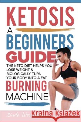 Ketosis: A Beginners Guide On How The Keto Diet Helps You Lose Weight & Biologically Turn Your Body Into A Fat Burning Machine Linda Westwood 9781925997200 Venture Ink - książka