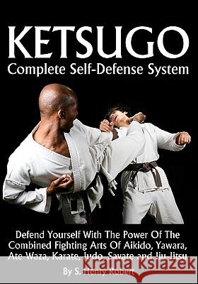 Ketsugo Complete Self-Defense System S. Henry Robert 9781438268613 Createspace - książka