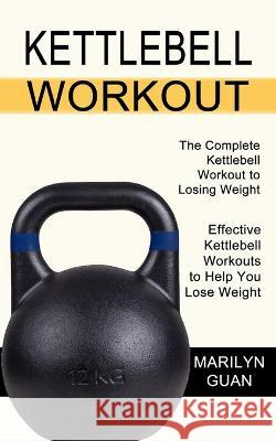 Kettlebell Workout: Effective Kettlebell Workouts to Help You Lose Weight (The Complete Kettlebell Workout to Losing Weight) Marilyn Guan 9781990268649 Tomas Edwards - książka