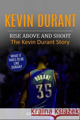 Kevin Durant: Rise Above And Shoot, The Kevin Durant Story James, Steve 9781521887202 Independently Published - książka