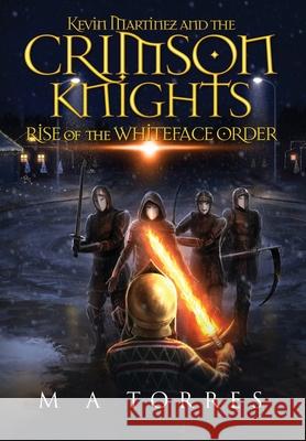 Kevin Martinez and the Crimson Knights; Rise of the Whiteface Order M. A. Torres 9781637605141 Black Spire Books - książka