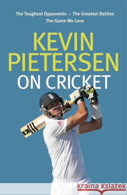 Kevin Pietersen on Cricket: The Toughest Opponents, the Greatest Battles, the Game We Love Kevin Pietersen 9780751562033 Little Brown Books Group Expor - książka