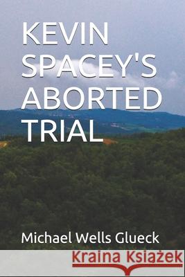 Kevin Spacey's Aborted Trial Michael Wells Glueck 9781081368265 Independently Published - książka