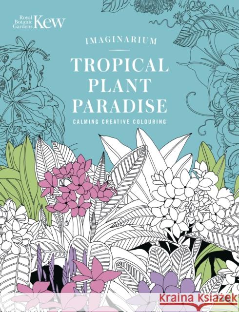 Kew Imaginarium: Tropical Plant Paradise: Calming Creative Colouring  9781035429349 Oh - książka