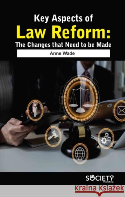 Key Aspects of Law Reform: The Changes That Need to Be Made Anne Wade 9781774690130 Society Publishing - książka
