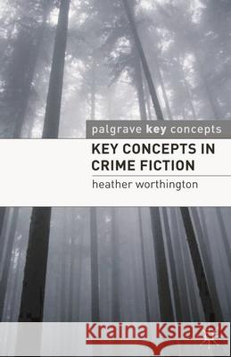 Key Concepts in Crime Fiction Heather Worthington 9780230551251  - książka