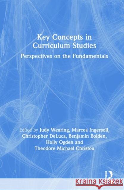 Key Concepts in Curriculum Studies: Perspectives on the Fundamentals Benjamin Bolden Theodore Michael Christou Christopher DeLuca 9780815348436 Routledge - książka