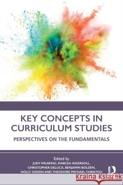 Key Concepts in Curriculum Studies: Perspectives on the Fundamentals Judy Wearing Marcea Ingersoll Christopher DeLuca 9780815348467 Routledge - książka
