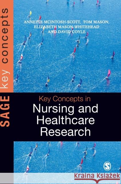 Key Concepts in Nursing and Healthcare Research Tom Mason Annette McIntosh-Scott Elizabeth Mason-Whitehead 9781446210703 Sage Publications (CA) - książka