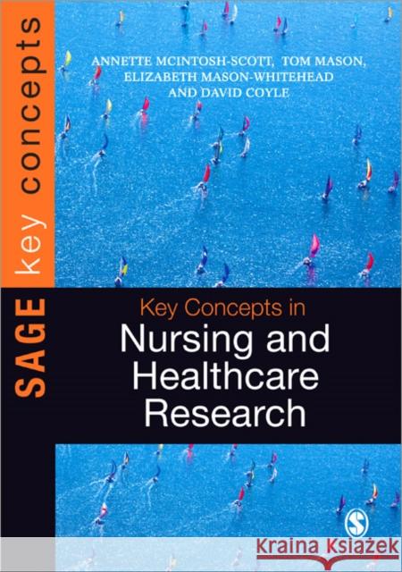 Key Concepts in Nursing and Healthcare Research Tom Mason Annette McIntosh-Scott Elizabeth Mason-Whitehead 9781446210710 Sage Publications (CA) - książka