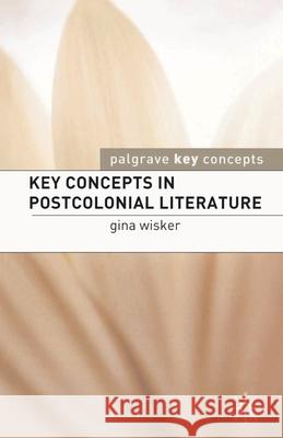 Key Concepts in Postcolonial Literature Gina Wisker 9781403944481 Palgrave MacMillan - książka