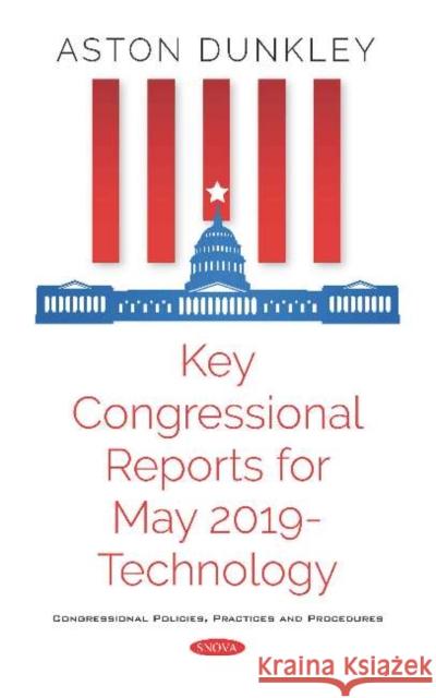 Key Congressional Reports for May 2019 âTechnology Aston Dunkley 9781536163353 Nova Science Publishers Inc (RJ) - książka