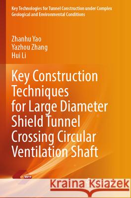 Key Construction Techniques for Large Diameter Shield Tunnel Crossing Circular Ventilation Shaft Yao, Zhanhu, Zhang, Yazhou, Li, Hui 9789819738953 Springer - książka