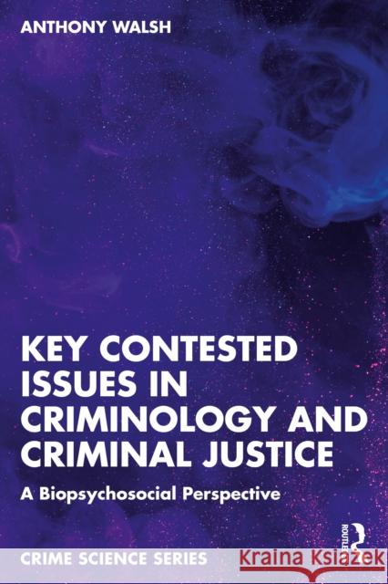 Key Contested Issues in Criminology and Criminal Justice: A Biopsychosocial Perspective Anthony Walsh 9781041119784 Routledge - książka