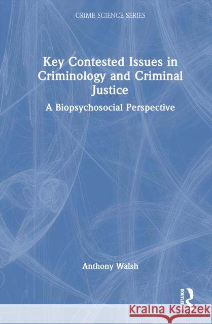 Key Contested Issues in Criminology and Criminal Justice: A Biopsychosocial Perspective Anthony Walsh 9781041119807 Routledge - książka