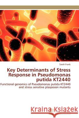 Key Determinants of Stress Response in Pseudomonas putida KT2440 Frank Sarah 9783838125237 Sudwestdeutscher Verlag Fur Hochschulschrifte - książka