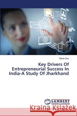 Key Drivers Of Entrepreneurial Success In India-A Study Of Jharkhand Das, Niladri 9783659356391 LAP Lambert Academic Publishing - książka