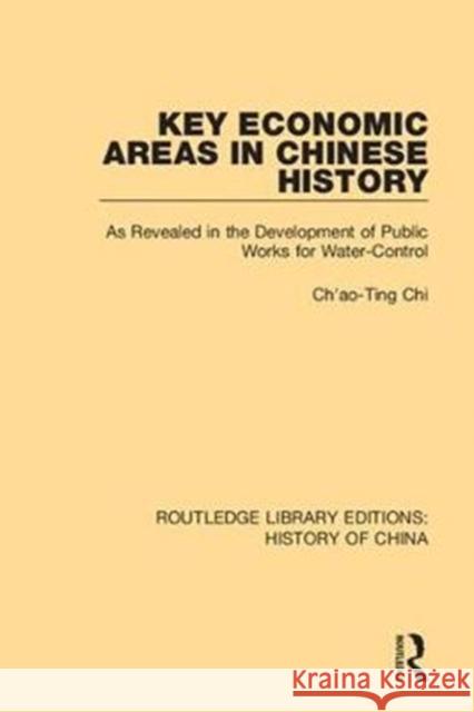 Key Economic Areas in Chinese History: As Revealed in the Development of Public Works for Water-Control Ch'ao-Ting Chi 9781138316720 Routledge - książka