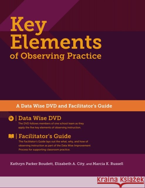 Key Elements of Observing Practice: A Data Wise DVD and Facilitator's Guide Kathryn Parker Boudett Elizabeth A. City (Harvard Graduate Scho Marcia K. Russell 9781612507293 Harvard Educational Publishing Group - książka