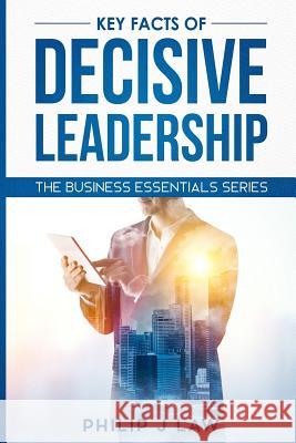 Key Facts Of Decisive Leadership: The Business Essentials Series Philip Law 9781719846097 Independently Published - książka