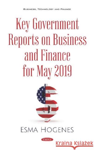 Key Government Reports on Business and Finance for May 2019 Ernest Clark   9781536162554 Nova Science Publishers Inc - książka