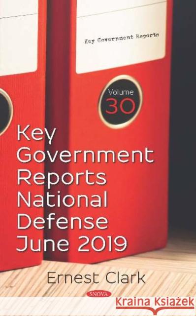 Key Government Reports. Volume 30: National Defense - June 2019: Volume 30 -- National Defense: June 2019 Ernest Clark   9781536166156 Nova Science Publishers Inc - książka