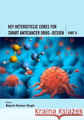 Key Heterocyclic Cores for Smart Anticancer Drug-Design Part II Rajesh Kumar Singh 9789815040067 Bentham Science Publishers - książka