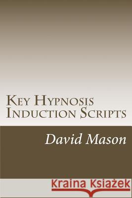 Key Hypnosis Induction Scripts: How to Hypnotize anyone quickly and easily Mason, David 9781468130898 Createspace Independent Publishing Platform - książka