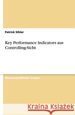 Key Performance Indicators aus Controlling-Sicht Patrick Sihler 9783640493999 Grin Verlag - książka