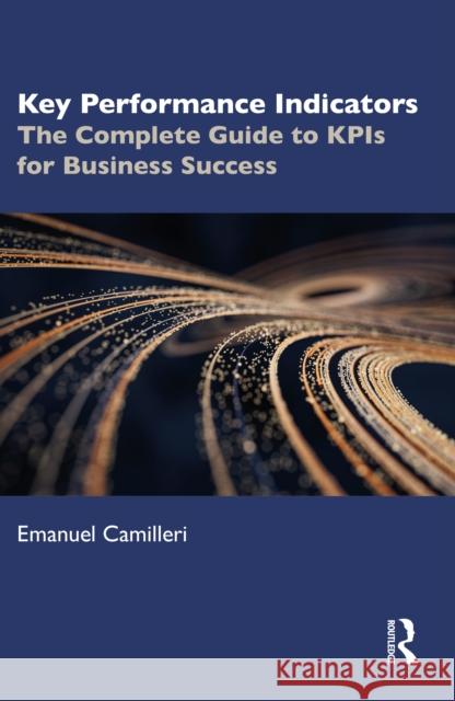 Key Performance Indicators: The Complete Guide to KPIs for Business Success Emanuel Camilleri 9781032648897 Taylor & Francis Ltd - książka