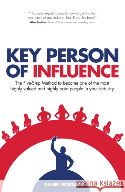 Key Person of Influence: The Five-Step Method to Become One of the Most Highly Valued and Highly Paid People in Your Industry Daniel Priestley   9781781331095 Rethink Press - książka