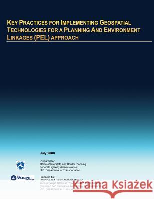 Key Practices for Implementing Geospatial Technologies for a Planning and Environment Linkages (PEL) Approach U. S. Department of Transportation 9781495428203 Createspace - książka
