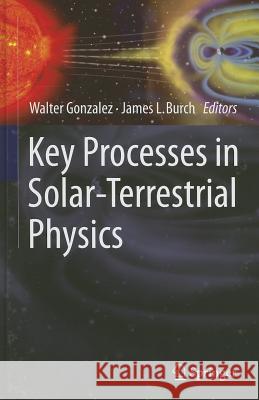 Key Processes in Solar-Terrestrial Physics Walter Gonzalez James L. Burch  9781461414926 Springer-Verlag New York Inc. - książka