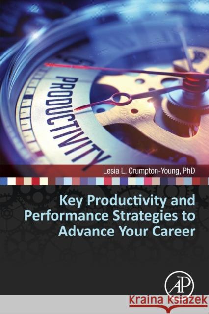 Key Productivity and Performance Strategies to Advance Your Career Lesia L. Crumpton-Young 9780127999562 Academic Press - książka