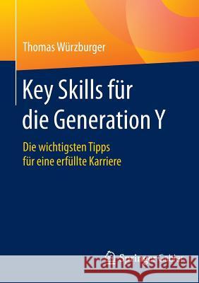 Key Skills Für Die Generation Y: Die Wichtigsten Tipps Für Eine Erfüllte Karriere Würzburger, Thomas 9783658127374 Springer Gabler - książka