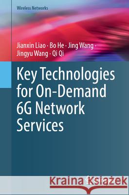 Key Technologies for On-Demand 6g Network Services Jianxin Liao Bo He Jing Wang 9783031706059 Springer - książka