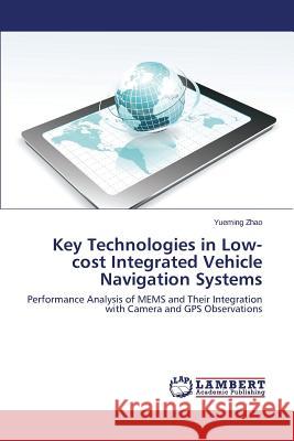 Key Technologies in Low-cost Integrated Vehicle Navigation Systems Zhao Yueming 9783659499364 LAP Lambert Academic Publishing - książka