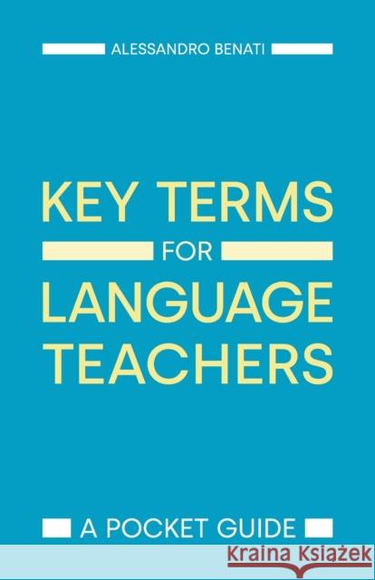 Key Terms for Language Teachers: A Pocket Guide Benati, Alessandro 9781781798812 EQUINOX PUBLISHING ACADEMIC - książka