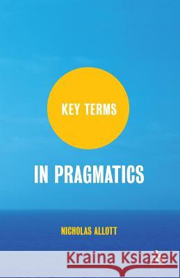 Key Terms in Pragmatics Nicholas Allott 9781847063786  - książka