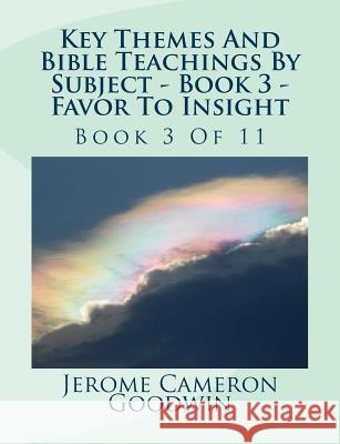 Key Themes And Bible Teachings By Subject - Book 3 - Favor To Insight: Book 3 Of 11 Goodwin, Jerome Cameron 9781500572167 Createspace - książka